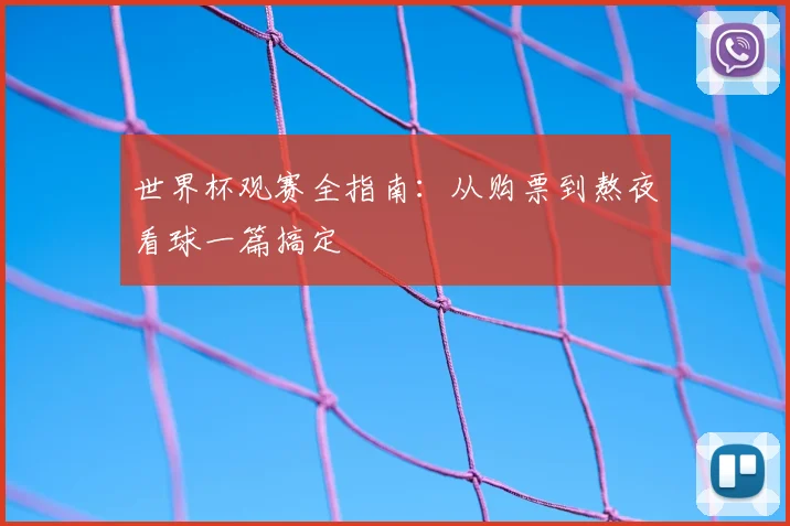 世界杯观赛全指南:从购票到熬夜看球一篇搞定