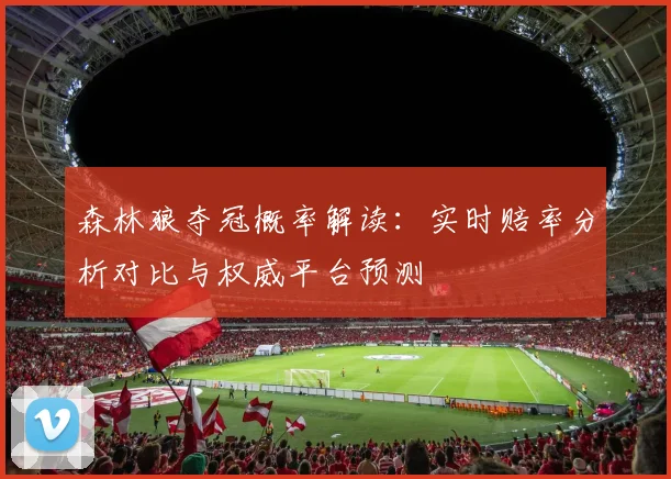 森林狼夺冠概率解读：实时赔率分析对比与权威平台预测